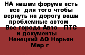 НА нашем форуме есть все, для того чтобы вернуть на дорогу ваши проблемные автом - Все города Авто » ПТС и документы   . Ненецкий АО,Нарьян-Мар г.